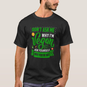 T-shirt Ne me demandez pas pourquoi je suis Vegan demandez
