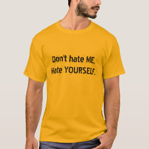 T-shirt Ne me détestez pas, la haine VOUS-MÊME