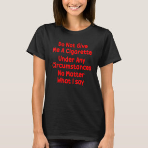 T-shirt Ne me donnez pas de cigarette en aucune circonstan
