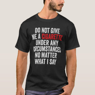 T-shirt Ne Me Donnez Pas De Cigarette Sous Aucune Circonst