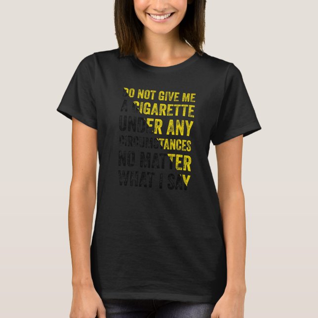 T-shirt Ne me donnez une cigarette sous aucun prétexte (Devant)