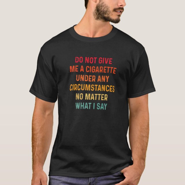 T-shirt Ne me donnez une cigarette sous aucun prétexte (Devant)