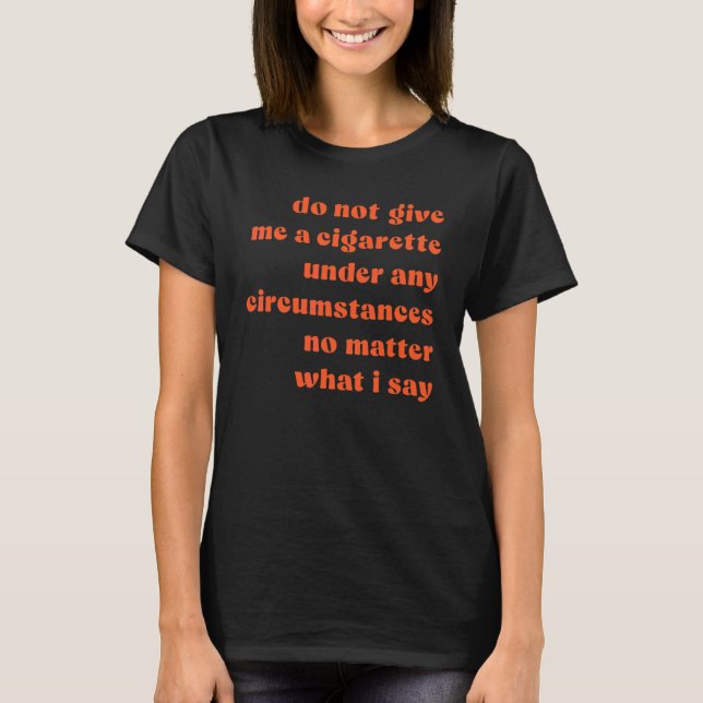 T-shirt Ne me donnez une cigarette sous aucun prétexte (Devant)
