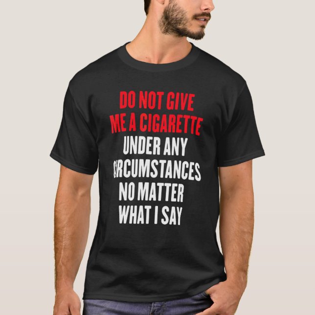 T-shirt Ne me donnez une cigarette sous aucun prétexte (Devant)