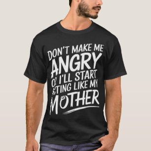 T-shirt Ne Me Fâchez Pas Ou J'agirai Comme Ma Mère Drôle