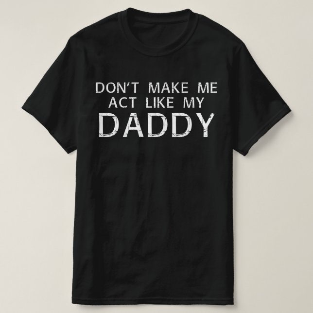 T-shirt ne me fais pas agir comme mon papa (Design devant)