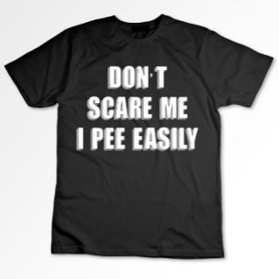 T-shirt Ne me faites pas peur, j'urine facilement sarcasme