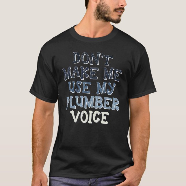 T-shirt Ne me faites pas utiliser ma Voix de Plombier (Devant)