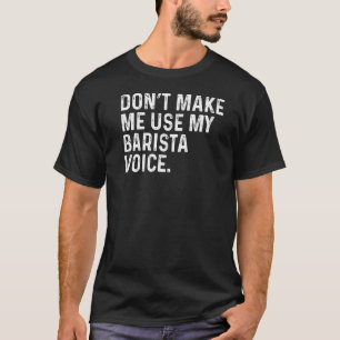 T-shirt Ne me faites pas utiliser mon Barista Voice Funny