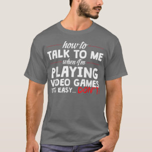 T-shirt Ne me parlez pas lorsque je joue aux jeux vidéo T