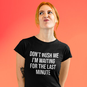 T-shirt Ne me pressez pas J’attends la Dernière minute