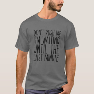 T-shirt Ne me pressez pas J'attends la Dernière minute Fu