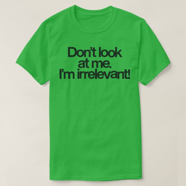 T-shirt Ne Me Regarde Pas Je Ne Suis Pas Importante (Design devant)