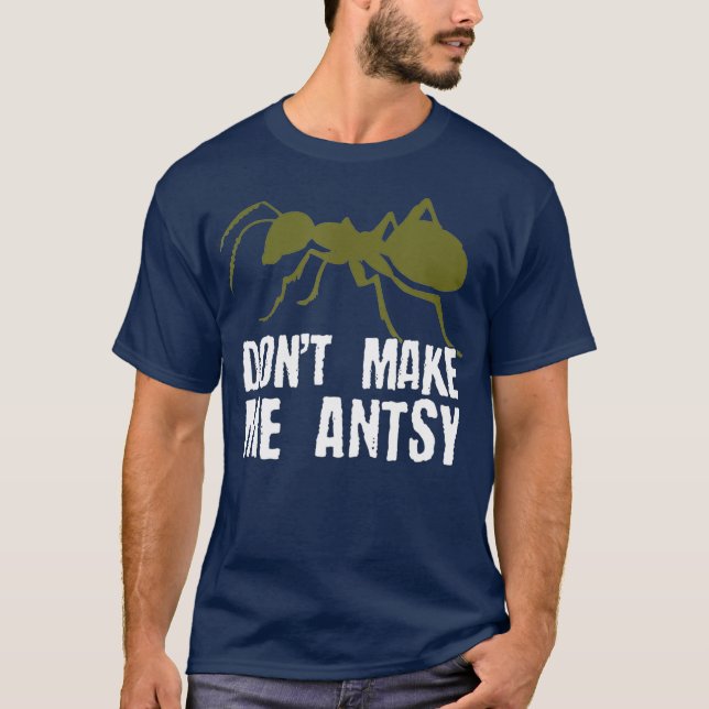 T-shirt Ne Me Rendre Antsy Funny Bug Hunter Ant Pun (Devant)