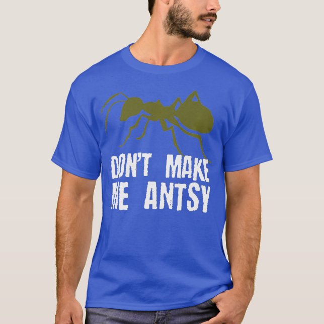 T-shirt Ne Me Rendre Antsy Funny Bug Hunter Ant Pun (Devant)