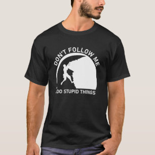 T-shirt Ne me suivez pas Je fais des choses stupides