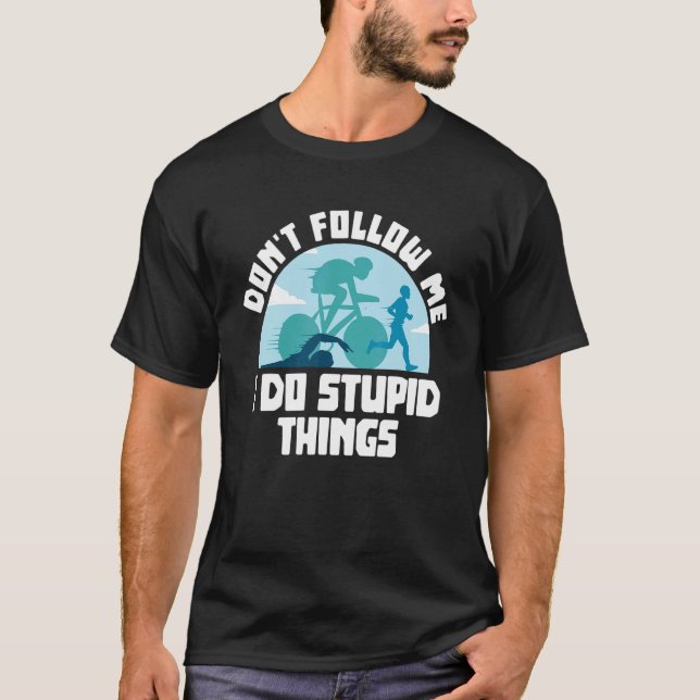 T-shirt Ne me suivez pas Je fais des choses Stupides Triat (Devant)