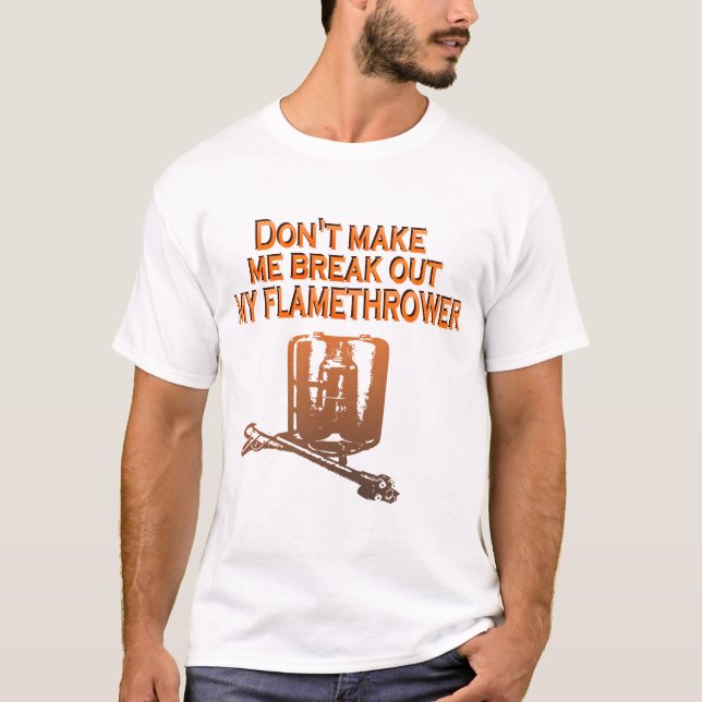 T-shirt Ne m'incitez pas à éclater mon lanceur de flamme (Devant)