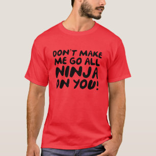 T-shirt Ne m'oblige pas à aller tout Ninja sur toi !