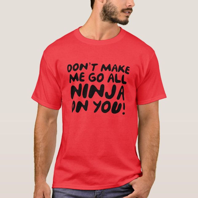 T-shirt Ne m'oblige pas à aller tout Ninja sur toi ! (Devant)
