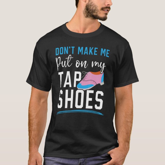 T-shirt Ne m'oblige pas à mettre mes chaussures Tap Dancer (Devant)