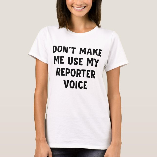 T-shirt Ne m'oblige pas à utiliser ma voix de reporter (Devant)