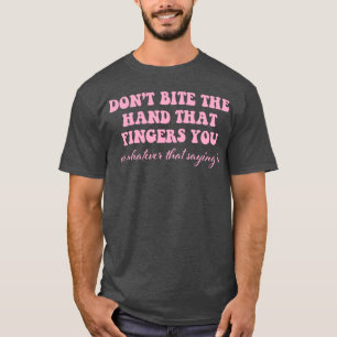 T-shirt Ne Mordez Pas La Main Qui Vous Doigte Citation