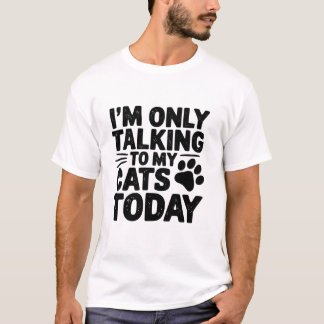 T-shirt Ne Parler qu'à Mes Chats Aujourd'hui