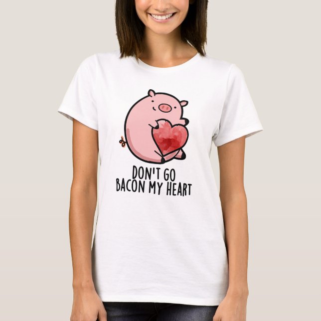 T-shirt Ne pars pas Bacon Mon Coeur Funny Pig Pun (Devant)