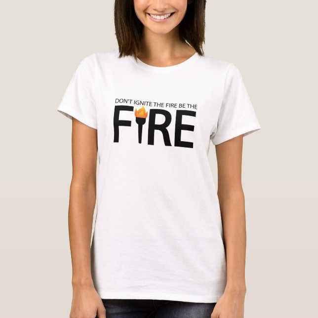 T-shirt Ne pas allumer le feu soyez le feu (Devant)