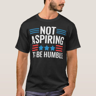 T-shirt Ne pas aspirer à être humble