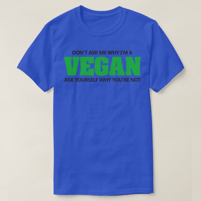 T-shirt Ne pas demander pourquoi je suis végétgan (Design devant)