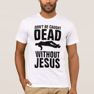 T-SHIRT NE PAS ÊTRE CASSÉ MORT SANS JÉSUS, CHRÉTIEN