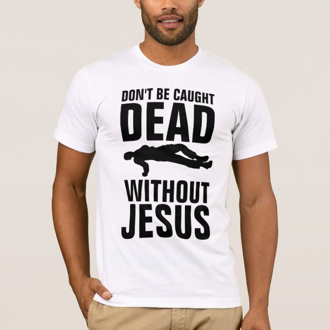 T-SHIRT NE PAS ÊTRE CASSÉ MORT SANS JÉSUS, CHRÉTIEN (Devant)