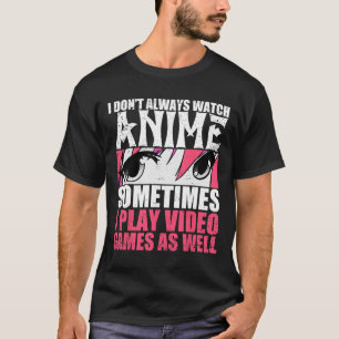 T-shirt Ne pas toujours regarder Anime Parfois Jouer Jeux