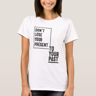 T-shirt Ne perdez pas votre cadeau à votre passé