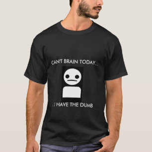 T-SHIRT NE PEUT PAS LE CERVEAU AUJOURD'HUI… J'AVOIR LE