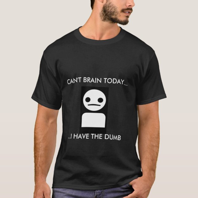 T-SHIRT NE PEUT PAS LE CERVEAU AUJOURD'HUI… J'AVOIR LE (Devant)