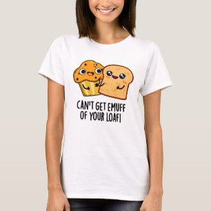 T-shirt Ne peut pas obtenir Emuff de votre Loaf amusant je