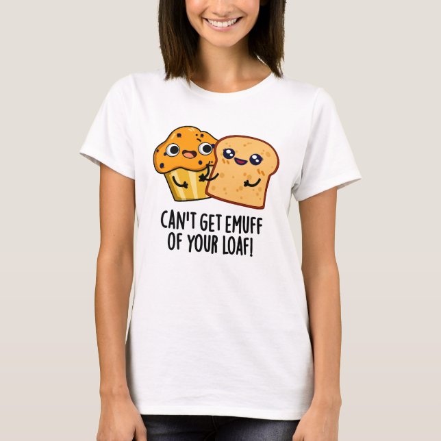 T-shirt Ne peut pas obtenir Emuff de votre Loaf amusant je (Devant)