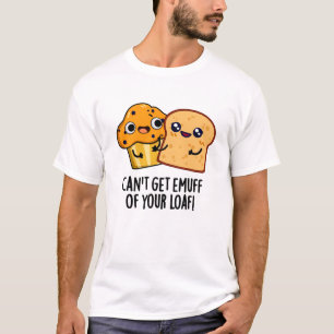 T-shirt Ne peut pas obtenir Emuff de votre Loaf amusant je