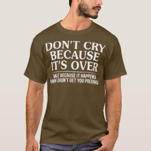 T-shirt Ne Pleure Pas Parce Qu'Il Sourit Parce Qu'Il Arriv