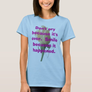 T-shirt Ne pleurez pas parce qu'il est terminé. Sourire