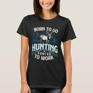 T-shirt Né Pour Aller Chasse Forcée Au Travail - Chasseur