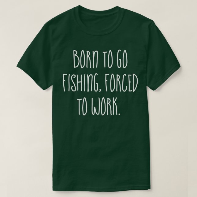 T-shirt Né pour aller Pêcher d travailler (Design devant)