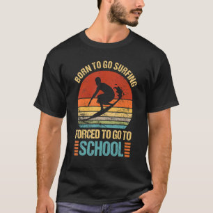 T-shirt Né Pour Aller Surfer Forcé Aller À L'École Surfer 