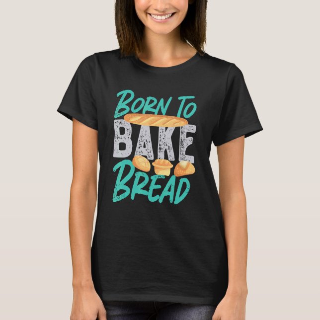 T-shirt Né Pour Cuire Du Pain (Devant)