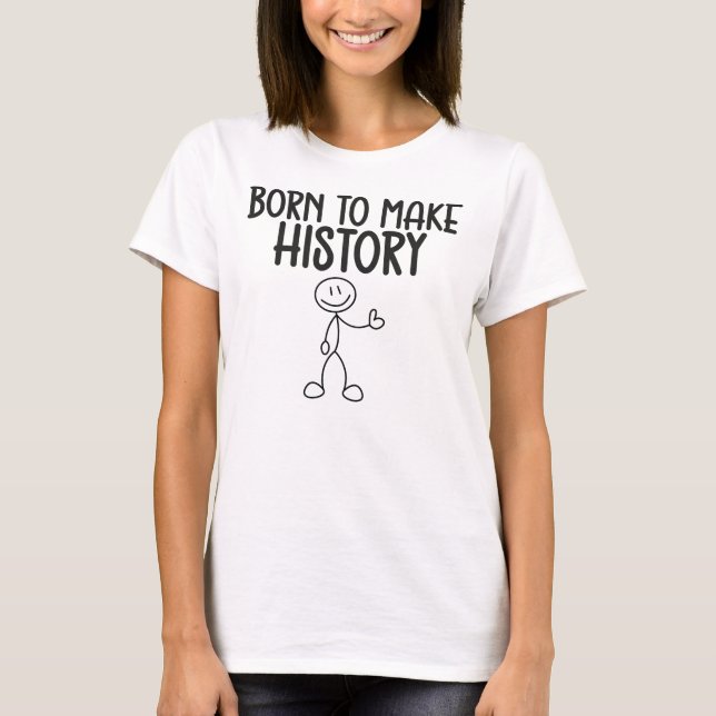 T-shirt Né pour faire de l'histoire Inspirant (Devant)