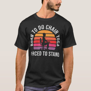 T-shirt Né pour faire du yoga en chaise, forcé de se tenir