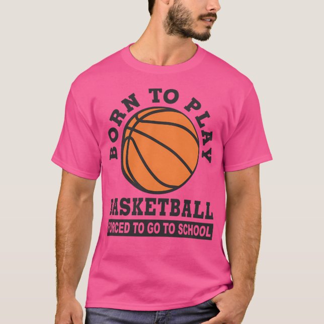 T-shirt Né Pour Jouer Au Basket-Ball Obligé D'Aller À L'Éc (Devant)